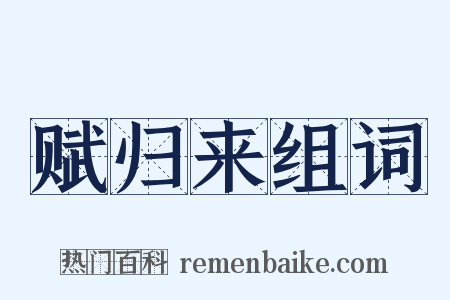 赋归来组词是什么意思的图片